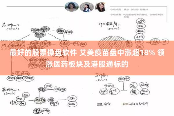 最好的股票操盘软件 艾美疫苗盘中涨超18% 领涨医药板块及港股通标的